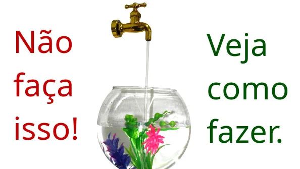Não coloque água da torneira no aquário.